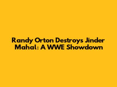 Randy Orton Destroys Jinder Mahal: A WWE Showdown