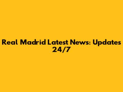 Real Madrid Latest News: Updates 24/7