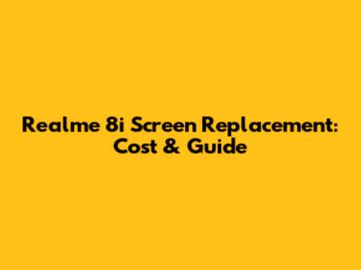 Realme 8i Screen Replacement: Cost & Guide