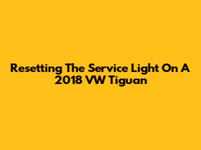 Resetting The Service Light On A 2018 VW Tiguan