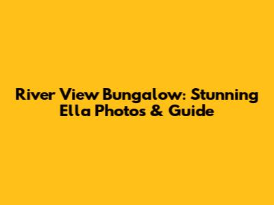 River View Bungalow: Stunning Ella Photos & Guide