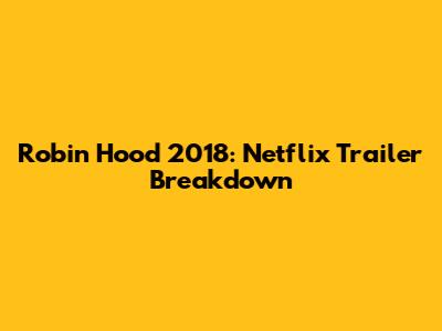 Robin Hood 2018: Netflix Trailer Breakdown