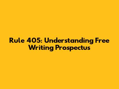 Rule 405: Understanding Free Writing Prospectus