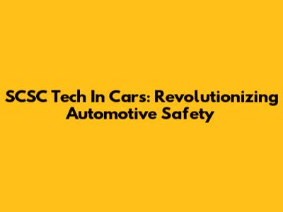 SCSC Tech In Cars: Revolutionizing Automotive Safety