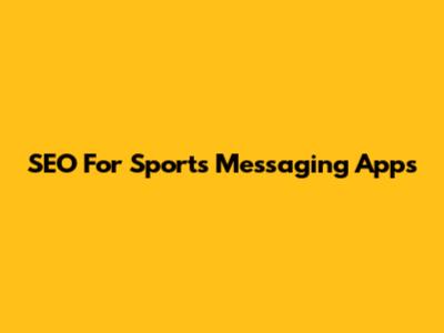 SEO For Sports Messaging Apps