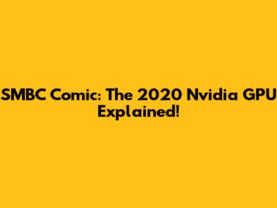 SMBC Comic: The 2020 Nvidia GPU Explained!