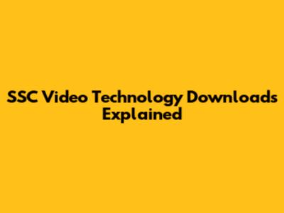 SSC Video Technology Downloads Explained