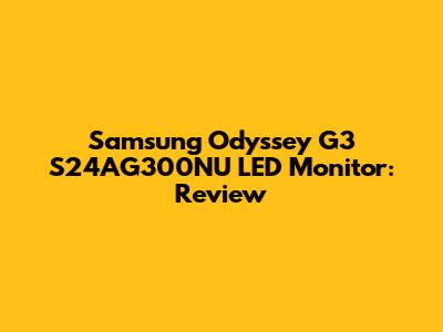 Samsung Odyssey G3 S24AG300NU LED Monitor: Review