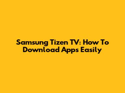 Samsung Tizen TV: How To Download Apps Easily