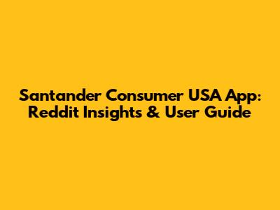 Santander Consumer USA App: Reddit Insights & User Guide