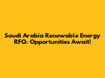 Saudi Arabia Renewable Energy RFQ: Opportunities Await!