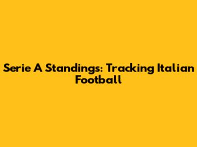 Serie A Standings: Tracking Italian Football