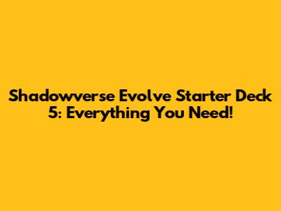Shadowverse Evolve Starter Deck 5: Everything You Need!