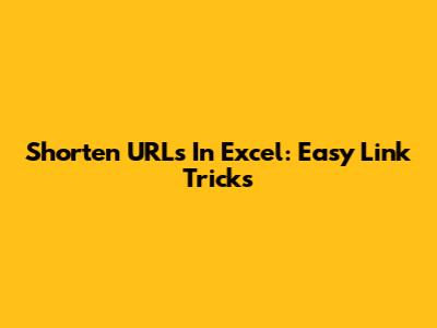 Shorten URLs In Excel: Easy Link Tricks