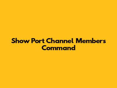 Show Port Channel Members Command