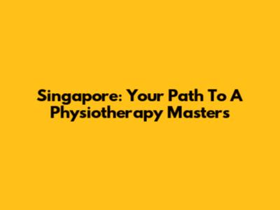 Singapore: Your Path To A Physiotherapy Master's