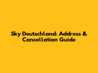 Sky Deutschland: Address & Cancellation Guide