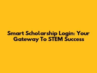 Smart Scholarship Login: Your Gateway To STEM Success