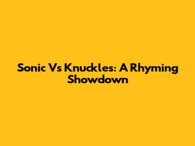 Sonic Vs Knuckles: A Rhyming Showdown