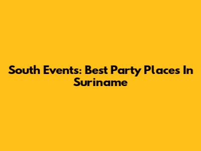 South Events: Best Party Places In Suriname