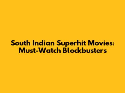 South Indian Superhit Movies: Must-Watch Blockbusters