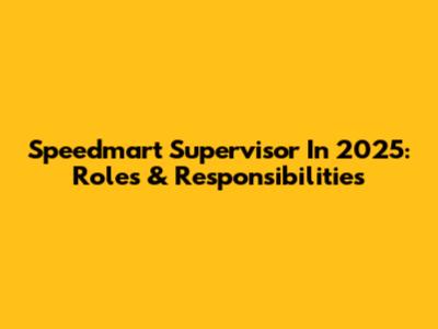 Speedmart Supervisor In 2025: Roles & Responsibilities