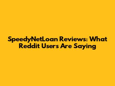 SpeedyNetLoan Reviews: What Reddit Users Are Saying