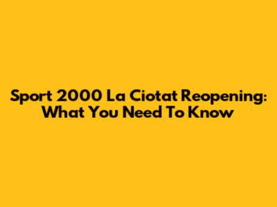 Sport 2000 La Ciotat Reopening: What You Need To Know