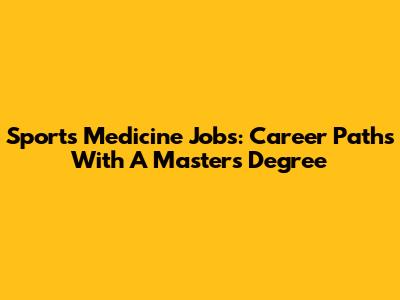 Sports Medicine Jobs: Career Paths With A Master's Degree