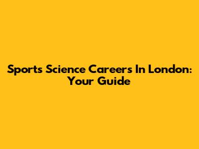 Sports Science Careers In London: Your Guide