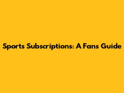 Sports Subscriptions: A Fan's Guide