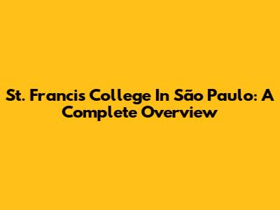 St. Francis College In São Paulo: A Complete Overview