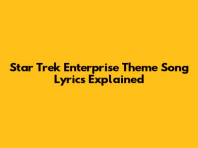 Star Trek Enterprise Theme Song Lyrics Explained