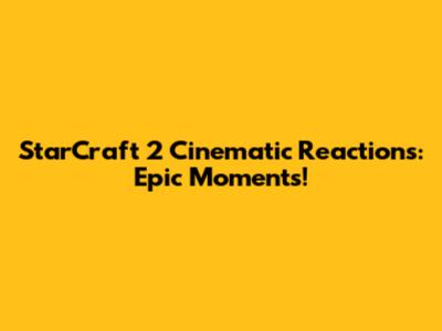 StarCraft 2 Cinematic Reactions: Epic Moments!