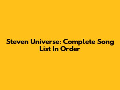 Steven Universe: Complete Song List In Order