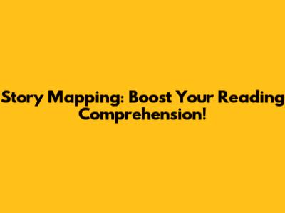 Story Mapping: Boost Your Reading Comprehension!