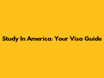 Study In America: Your Visa Guide