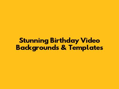 Stunning Birthday Video Backgrounds & Templates