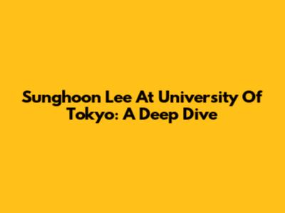 Sunghoon Lee At University Of Tokyo: A Deep Dive