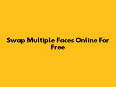Swap Multiple Faces Online For Free
