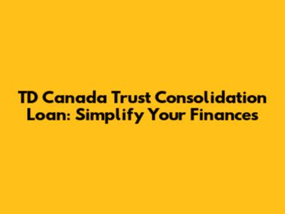 TD Canada Trust Consolidation Loan: Simplify Your Finances