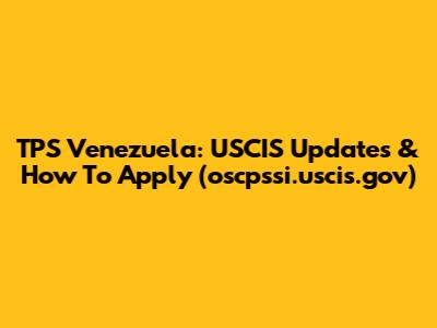 TPS Venezuela: USCIS Updates & How To Apply (oscpssi.uscis.gov)