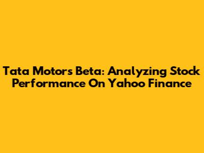 Tata Motors Beta: Analyzing Stock Performance On Yahoo Finance
