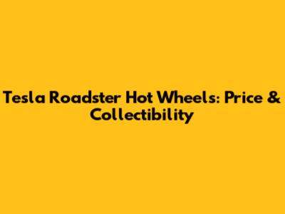 Tesla Roadster Hot Wheels: Price & Collectibility