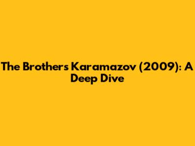 The Brothers Karamazov (2009): A Deep Dive