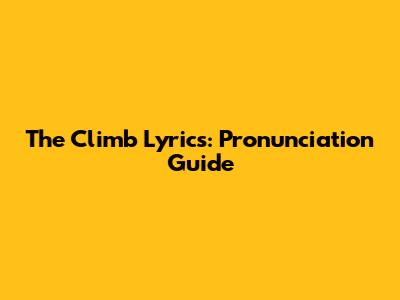 The Climb Lyrics: Pronunciation Guide