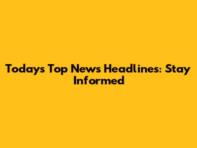 Today's Top News Headlines: Stay Informed