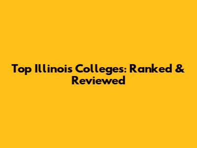Top Illinois Colleges: Ranked & Reviewed