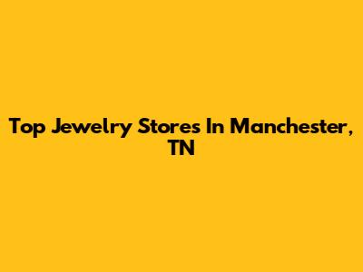 Top Jewelry Stores In Manchester, TN