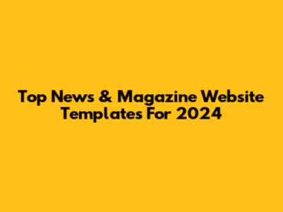 Top News & Magazine Website Templates For 2024